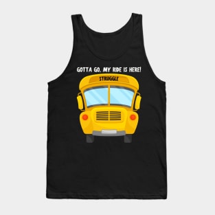 Struggle Bus Tee "Gotta Go, My Ride Is Here" - Funny Mom Life Shirt, T-Shirt for Anyone Going Through a Tough Time Tank Top